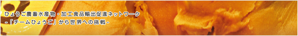 ひょうご農畜水産物・加工食品輸出促進ネットワーク -「チームひょうご」から世界への挑戦-